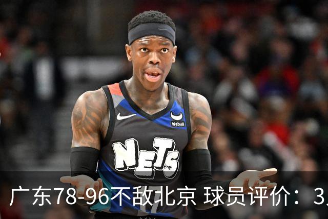 广东78-96不敌北京 球员评价：3人优秀，1人及格，8人低迷