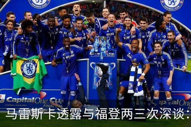 马雷斯卡透露与福登两三次深谈：他需要重新成为英格兰最佳之一